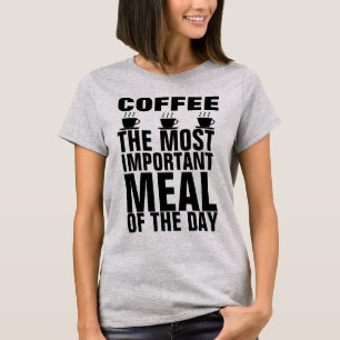 COFFEE THE MOST IMPORTANT MEAL OF THE DAY T-shirts