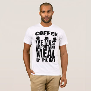 COFFEE THE MOST IMPORTANT MEAL OF THE DAY T-shirts
