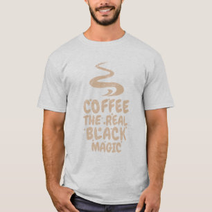 coffee the real black magic funny caffeine addicts T-Shirt