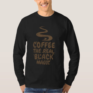 coffee the real black magic funny caffeine addicts T-Shirt
