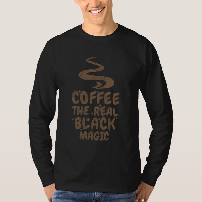 coffee the real black magic funny caffeine addicts T-Shirt (Front)