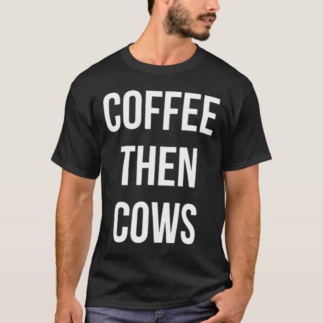 Coffee Then Cows T-Shirt (Front)