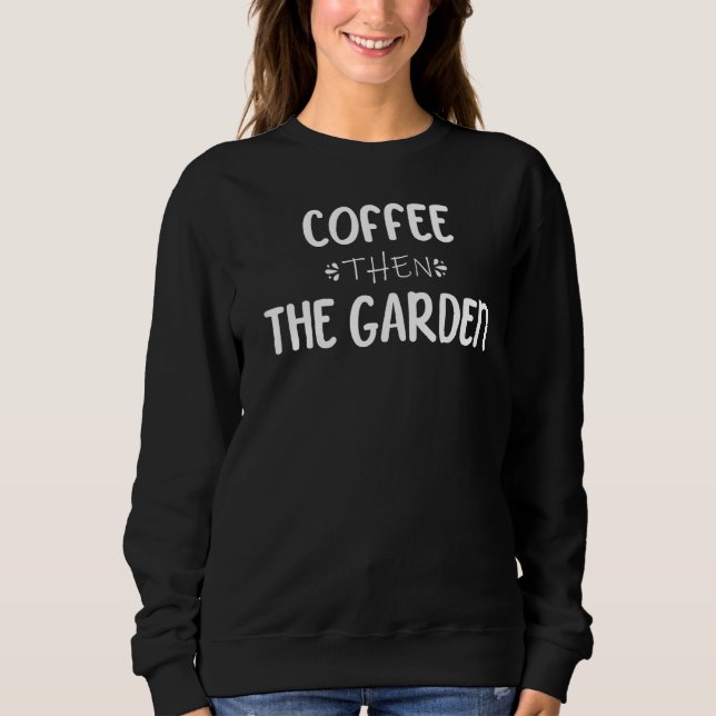 Coffee Then the Garden Green Thumb Garden Sweatshirt (Front)