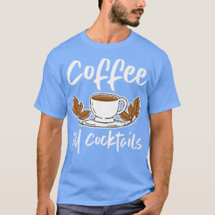 Coffee Till Cocktails  T-Shirt