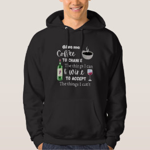 Coffee To Change The Things I Can And Wine To Acce Hoodie