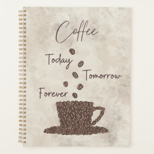 Coffee Today Tomorrow Forever- Planner