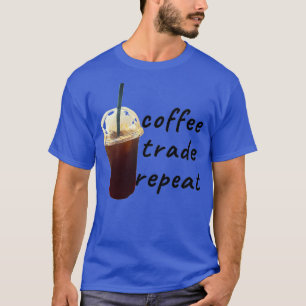 Coffee trade and repeat T-Shirt