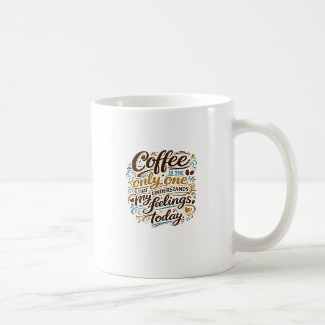 Coffee Understands My Feelings Today Typography  Mug (Right)