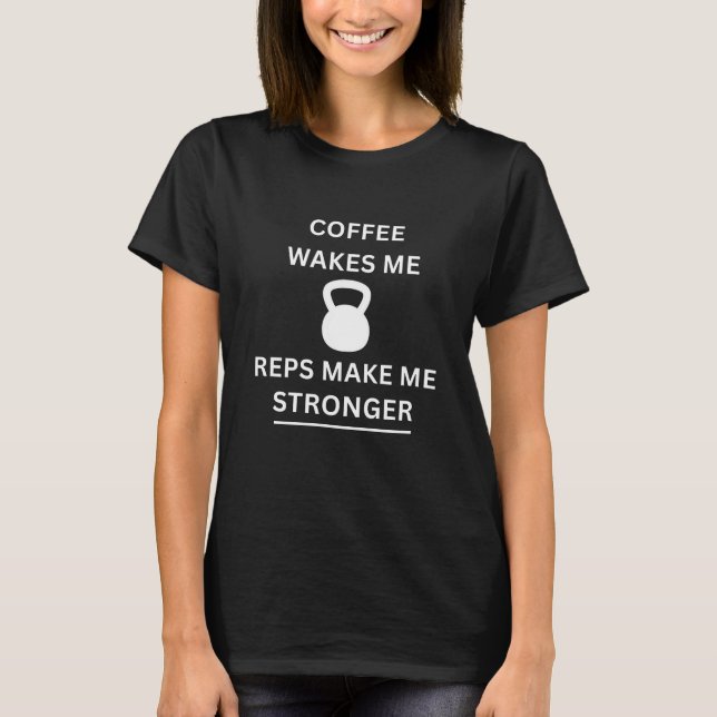 Coffee Wakes Me Reps Make Me Stronger Gym Shirt  (Front)