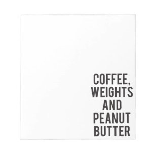 Coffee, Weights and Peanut Butter - Funny Novelty Notepad