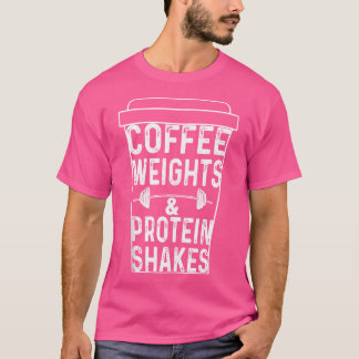 Coffee Weights Protein Shakes Funny Lifting T-Shirt