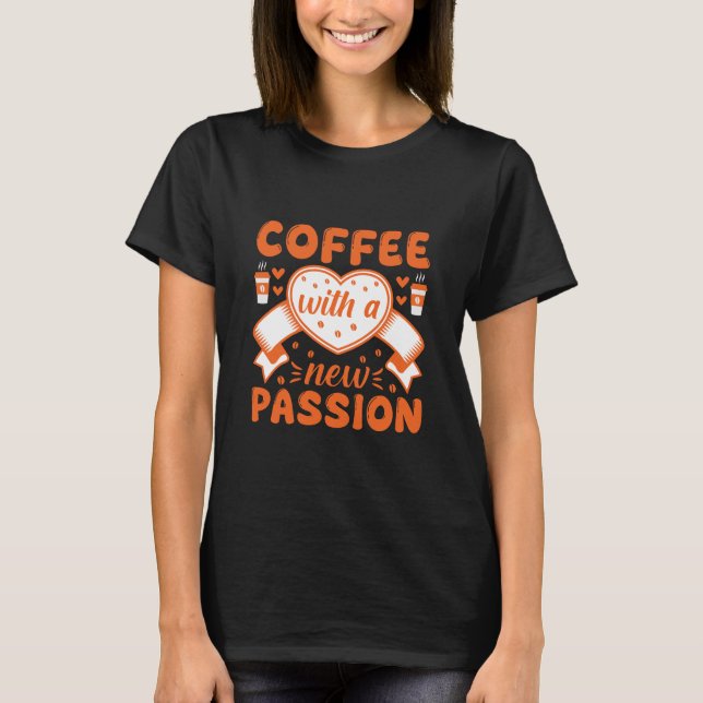 Coffee With a New Passion – Coffee Quote T-Shirt (Front)