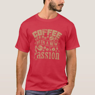 Coffee with new Passion Caffeine gift T-Shirt