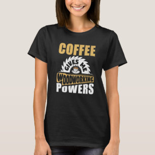 Coffee Woodworking Carpentry Carpenter Woodworker  T-Shirt