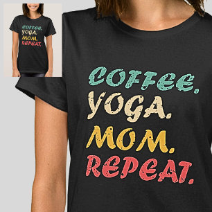 Coffee Yoga Mum Repeat - Loves Coffee & Yoga T-Shirt