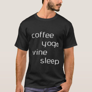 Coffee Yoga WIne Sleep  The perfect day T-Shirt