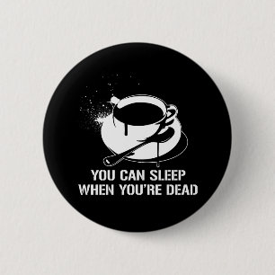 Coffee you can sleep when you're dead 6 cm round badge