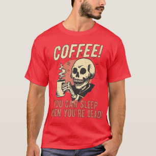 Coffee You Can Sleep When You're Dead, Skeleton Co T-Shirt