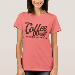 Coffee you can sleep when you're dead T-Shirt