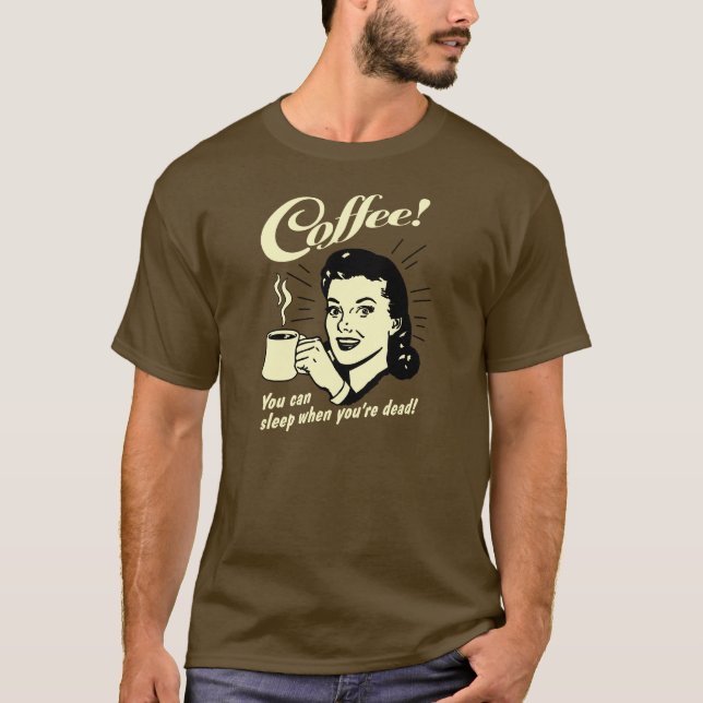 Coffee! You can sleep when you're dead! T-Shirt (Front)