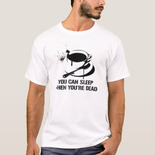 Coffee you can sleep when you're dead T-Shirt