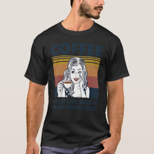 Coffee You Can Sleep When You're Dead Vintage T-Shirt