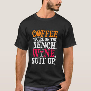 Coffee Youre On The Bench Wine Suit Up Adult T-Shirt