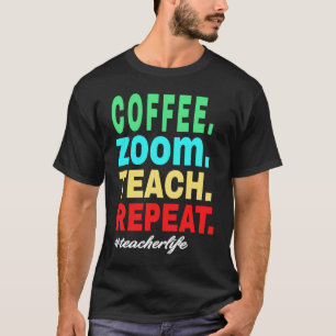Coffee Zoom Teach Repeat, Virtual Teacher Life T-Shirt