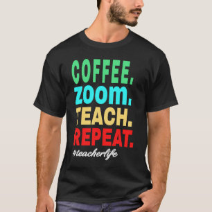 Coffee Zoom Teach Repeat, Virtual Teacher Life T-Shirt
