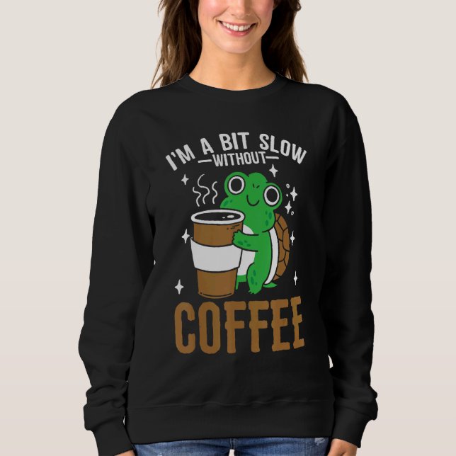 Coffeeholic Caffeine  Cute Turtle Coffee Lifestyle Sweatshirt (Front)