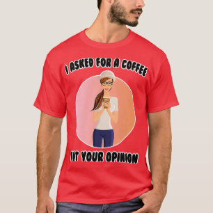 Coffees I Asked A Coffee Not Your T-Shirt