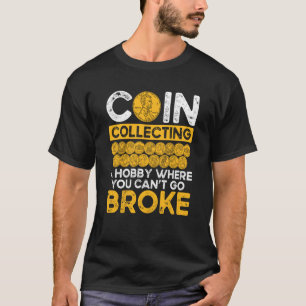 Coin Collecting A Hobby Where You Can Go Broke T-Shirt