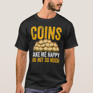Coin Collecting Coins Make More Happy Coin Colle T-Shirt
