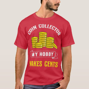 Coin Collecting Collector My Hobby Makes Cents T-Shirt