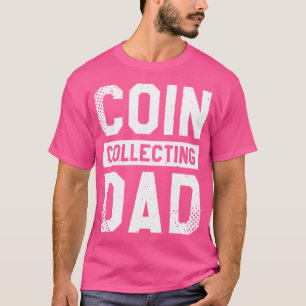 Coin Collecting Dad Collector Numismatics Numismat T-Shirt