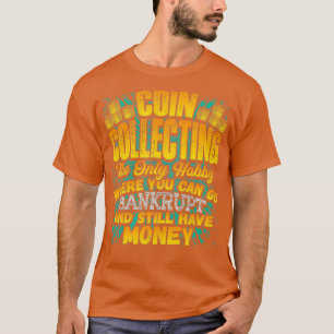 Coin Collecting Hobby Humour Bankrupt Joke Funny T-Shirt