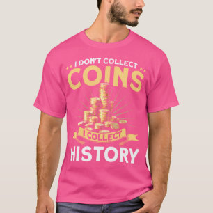 Coin Collecting I Collect History Coin Collector T-Shirt