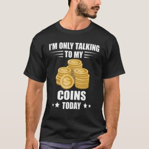 Coin Collecting I m Only Talking Numismatist Coin  T-Shirt