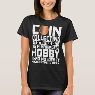 Coin Collecting is a Harmless Hobby Coin Collect T-Shirt