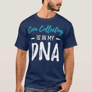 Coin Collecting Is In My DNA  Collectors Gift T-Shirt