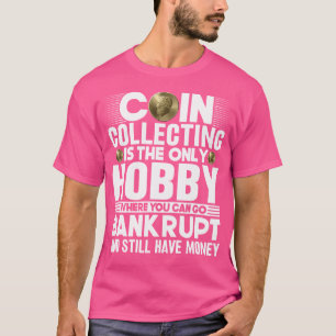 Coin Collecting Is The Only Hobby Coin Lover Numis T-Shirt