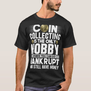 Coin Collecting Is the Only Hobby Coin Numismati T-Shirt
