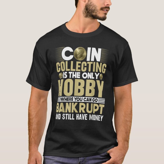 Coin Collecting Is the Only Hobby   Numismatist T-Shirt (Front)