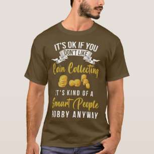 Coin Collecting Its Kind Of A Smart Person Hobby A T-Shirt