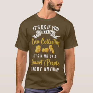 Coin Collecting Its Kind Of A Smart Person Hobby A T-Shirt