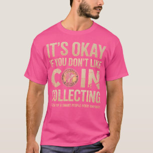 Coin Collecting It'S Okay If Don'T Like Coin Colle T-Shirt