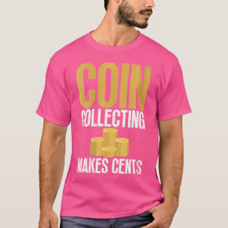 Coin Collecting Makes Cents Coin Collecting T-Shirt