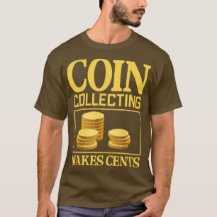 Coin Collecting Makes Cents Funny Numismatist T-Shirt