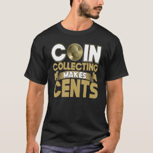 Coin Collecting Makes Cents   Numismatist T-Shirt