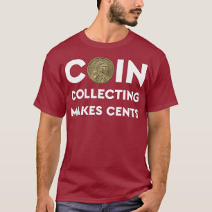 Coin Collecting Makes Cents T s  A Numismatics T-Shirt